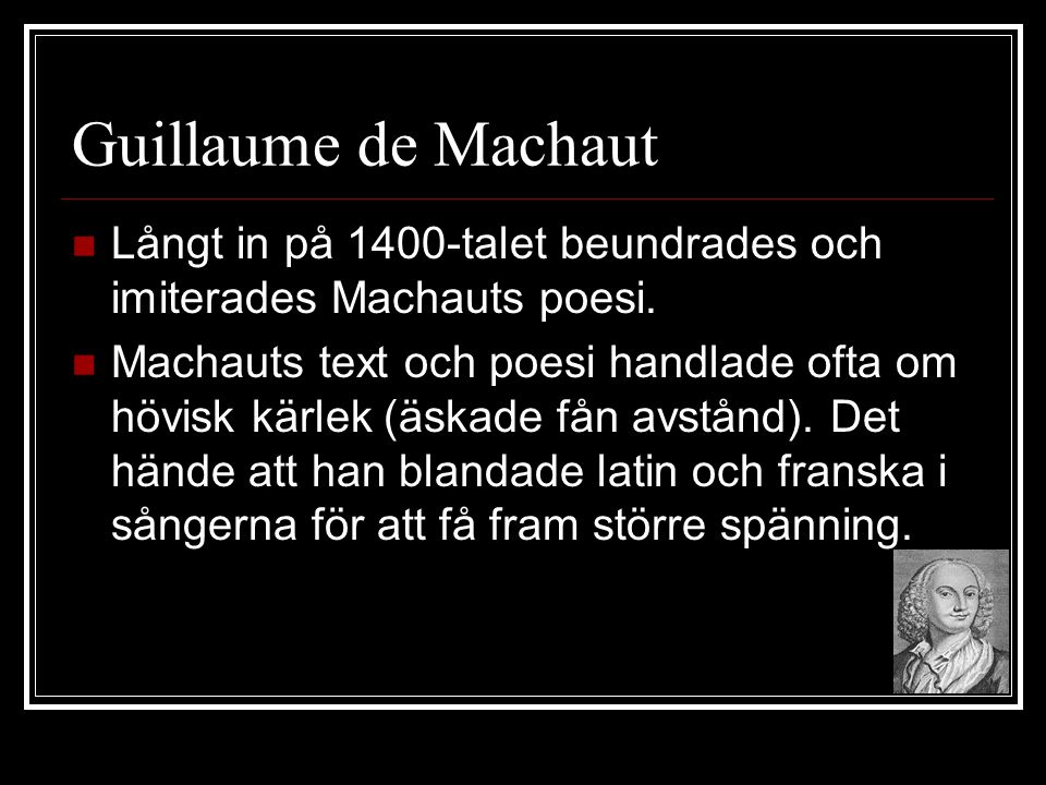 Guillaume de Machaut Långt in på 1400-talet beundrades och imiterades Machauts poesi.