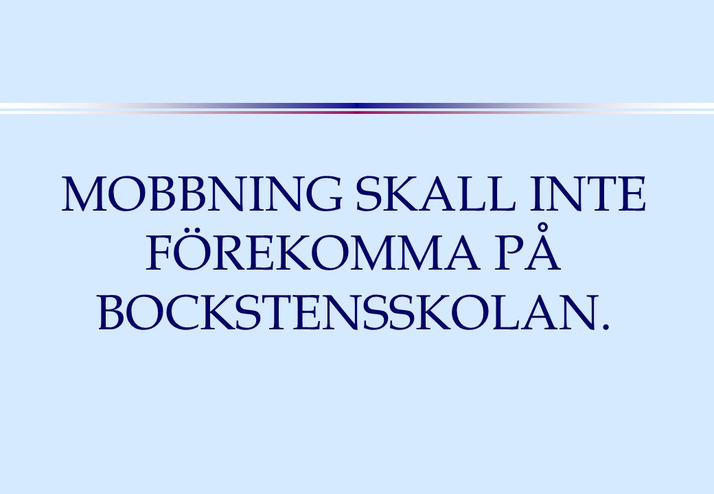 MOBBNING SKALL INTE FÖREKOMMA PÅ BOCKSTENSSKOLAN.