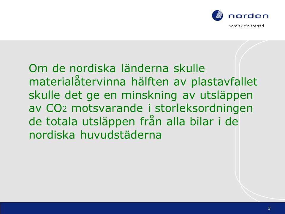 Om de nordiska länderna skulle materialåtervinna hälften av plastavfallet skulle det ge en minskning av utsläppen av CO2 motsvarande i storleksordningen de totala utsläppen från alla bilar i de nordiska huvudstäderna