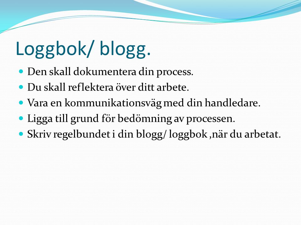 Loggbok/ blogg. Den skall dokumentera din process.