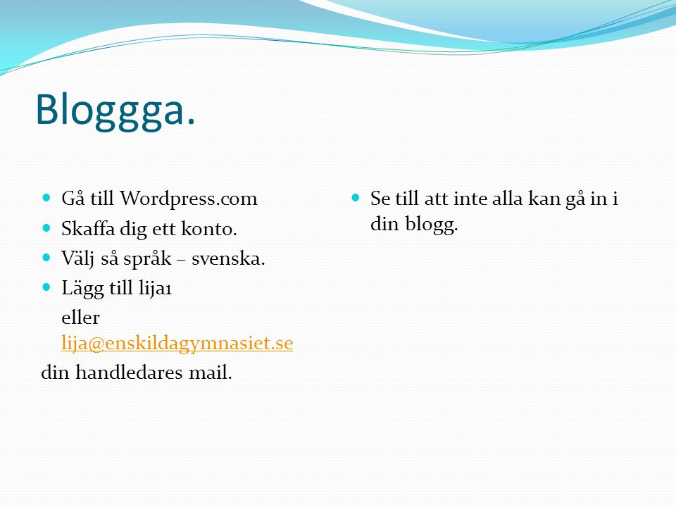 Bloggga. Gå till Wordpress.com Skaffa dig ett konto.