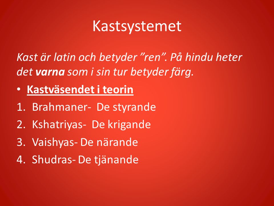 Kastsystemet Kast är latin och betyder ren . På hindu heter det varna som i sin tur betyder färg. Kastväsendet i teorin.