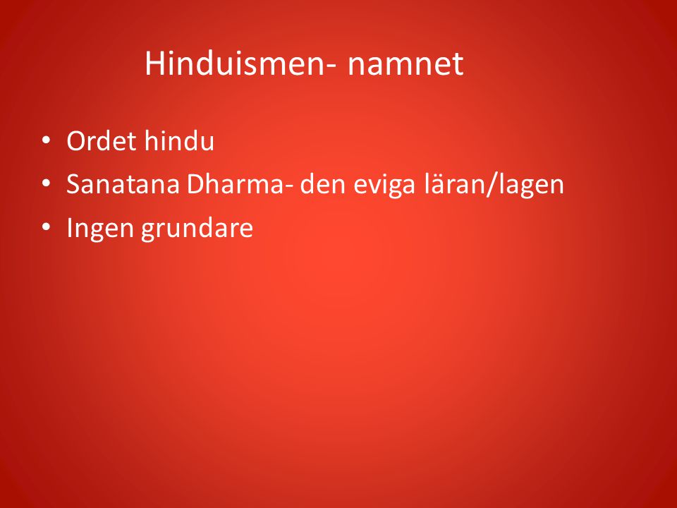 Hinduismen- namnet Ordet hindu Sanatana Dharma- den eviga läran/lagen