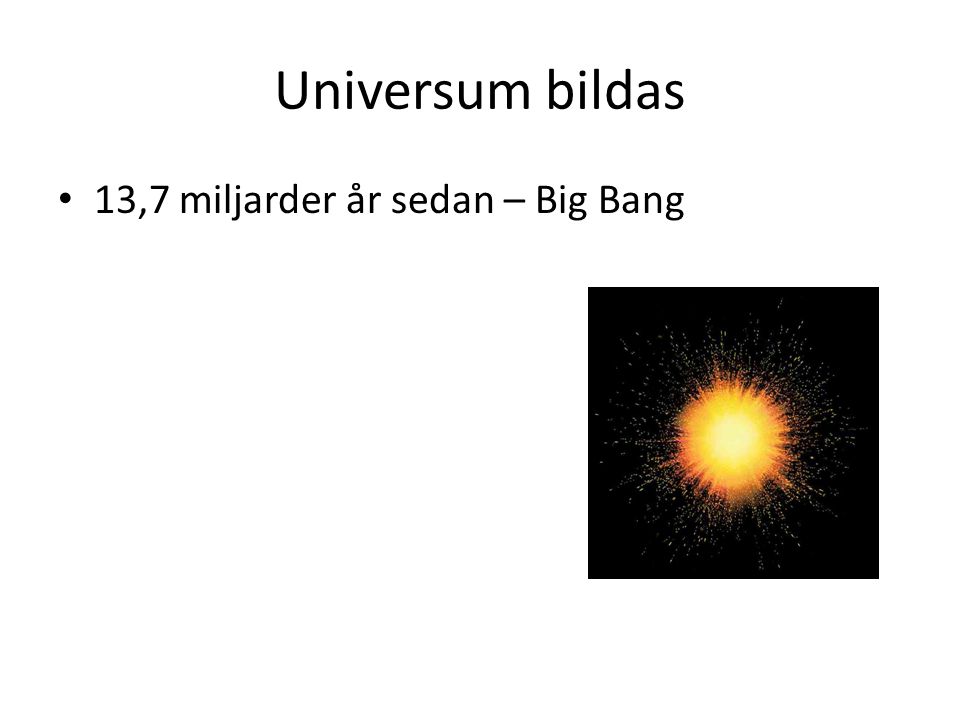 Universum bildas 13,7 miljarder år sedan – Big Bang