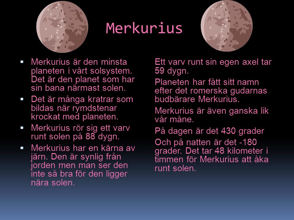 Merkurius Merkurius är den minsta planeten i vårt solsystem. Det är den planet som har sin bana närmast solen.