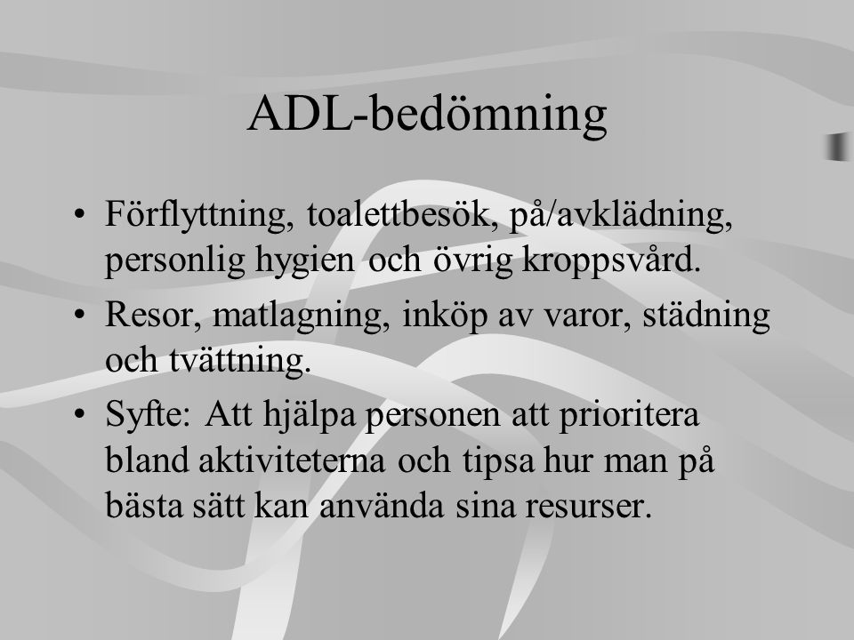 ADL-bedömning Förflyttning, toalettbesök, på/avklädning, personlig hygien och övrig kroppsvård.