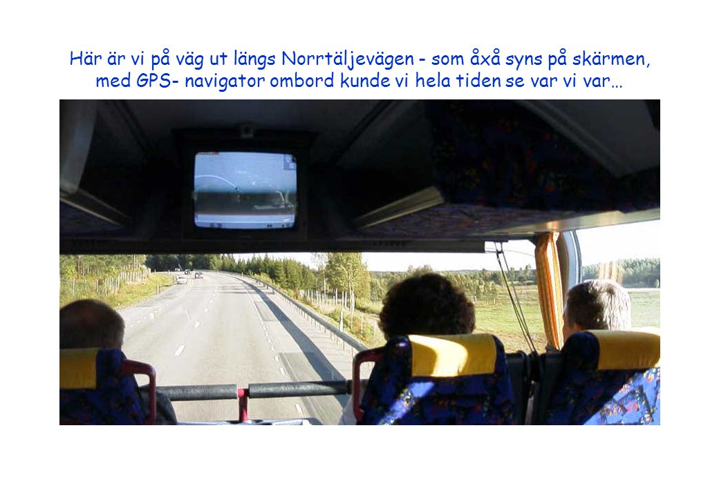 Här är vi på väg ut längs Norrtäljevägen - som åxå syns på skärmen, med GPS- navigator ombord kunde vi hela tiden se var vi var…