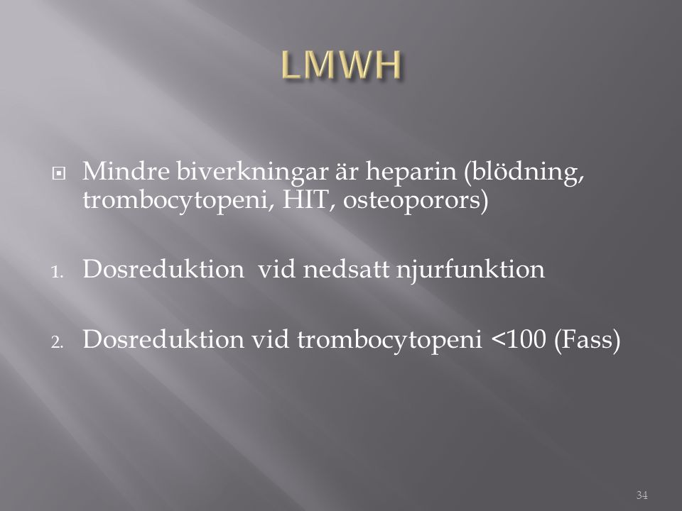 LMWH Mindre biverkningar är heparin (blödning, trombocytopeni, HIT, osteoporors) Dosreduktion vid nedsatt njurfunktion.