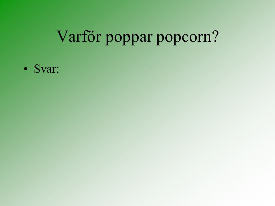 Varför poppar popcorn Svar: