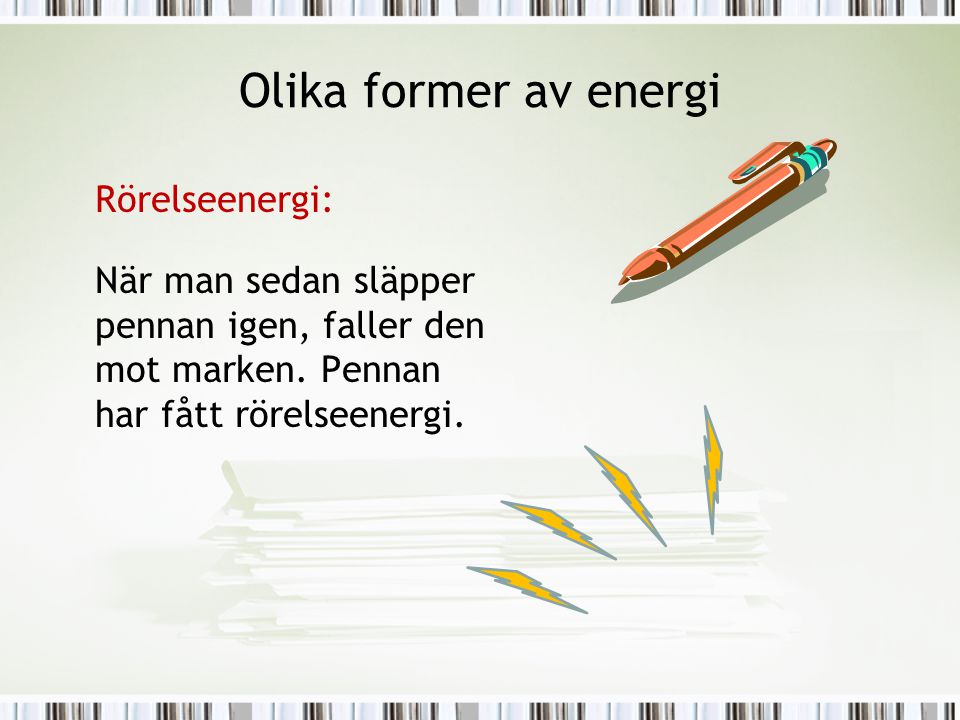 Olika former av energi Rörelseenergi: När man sedan släpper pennan igen, faller den mot marken.