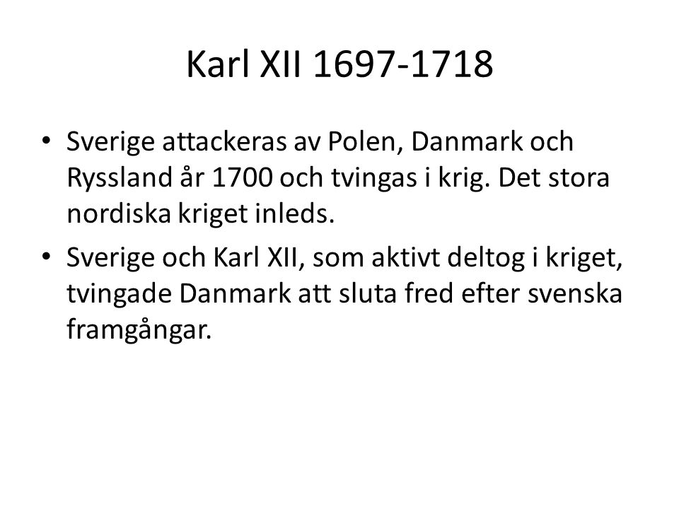 Karl XII Sverige attackeras av Polen, Danmark och Ryssland år 1700 och tvingas i krig. Det stora nordiska kriget inleds.
