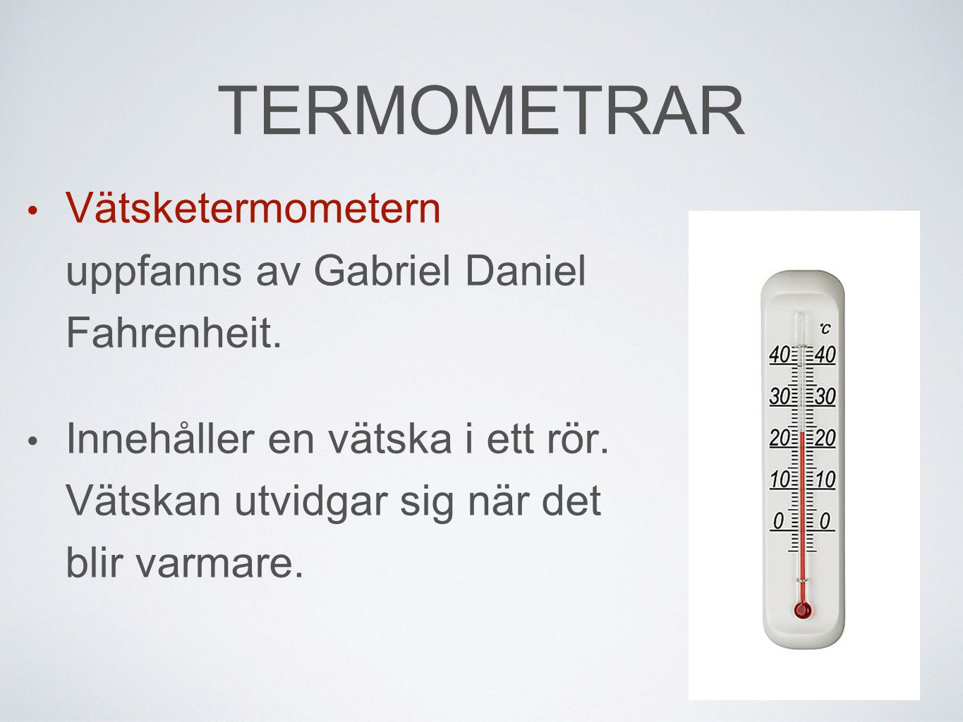 TERMOMETRAR Vätsketermometern uppfanns av Gabriel Daniel Fahrenheit.