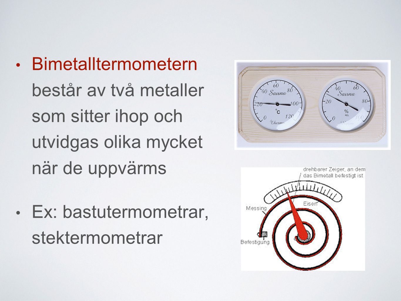 Bimetalltermometern består av två metaller som sitter ihop och utvidgas olika mycket när de uppvärms
