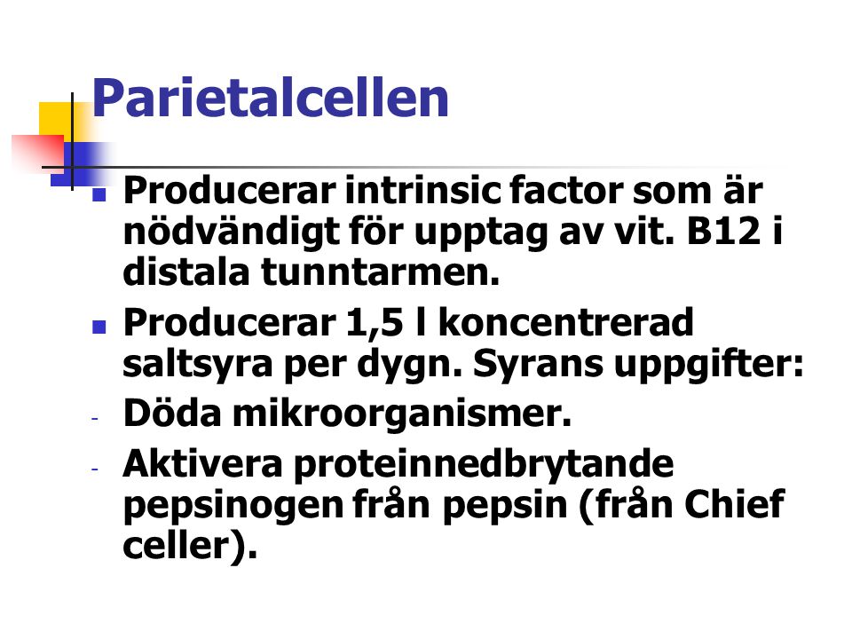 Parietalcellen Producerar intrinsic factor som är nödvändigt för upptag av vit. B12 i distala tunntarmen.
