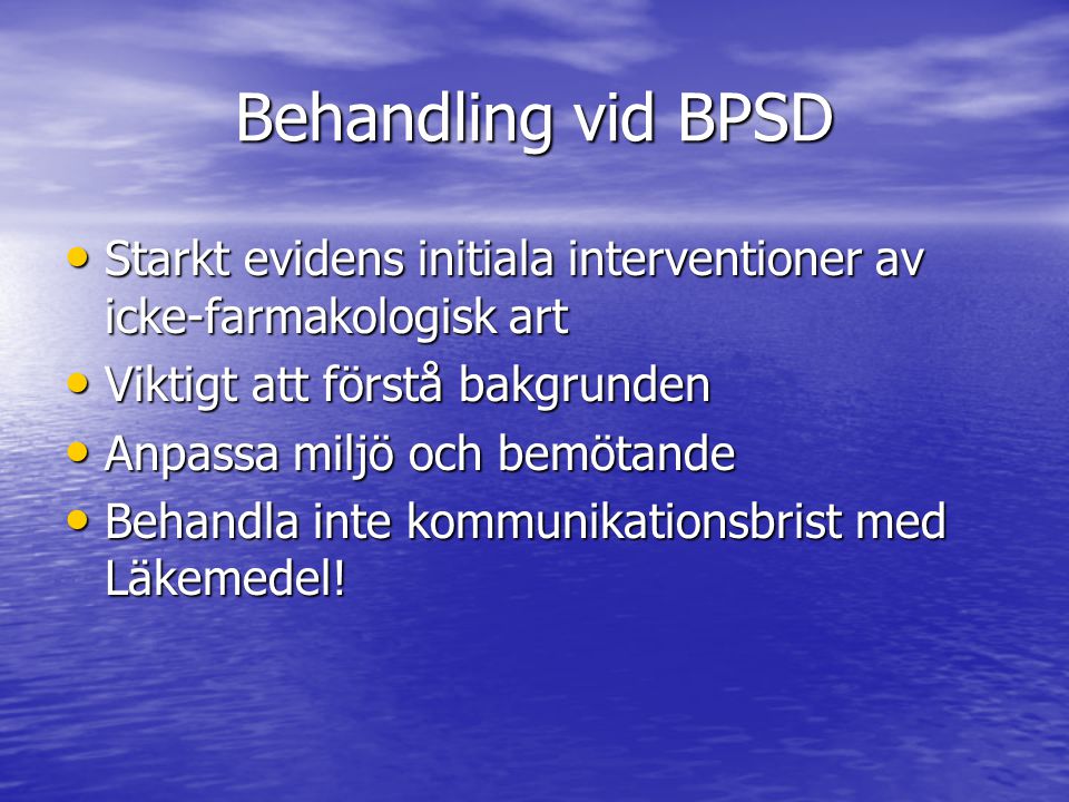 Behandling vid BPSD Starkt evidens initiala interventioner av icke-farmakologisk art. Viktigt att förstå bakgrunden.