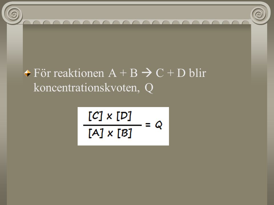 För reaktionen A + B  C + D blir koncentrationskvoten, Q