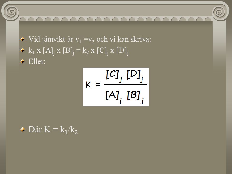 Där K = k1/k2 Vid jämvikt är v1 =v2 och vi kan skriva: