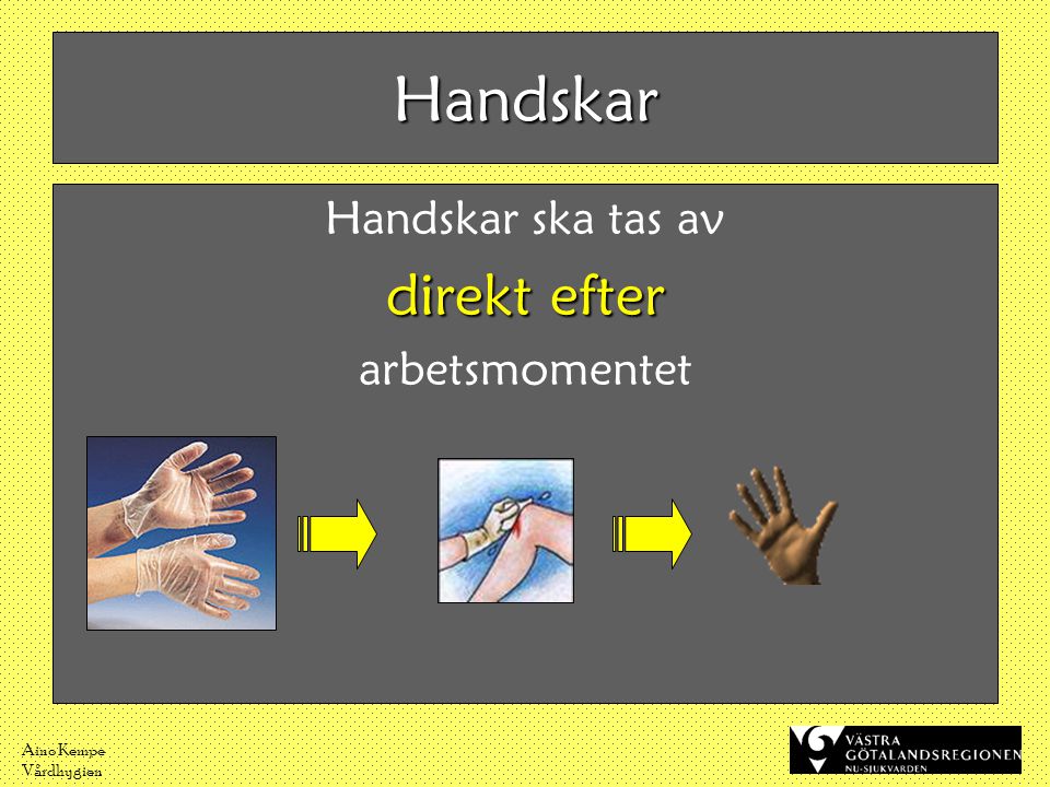 Handskar direkt efter Handskar ska tas av arbetsmomentet Aino Kempe
