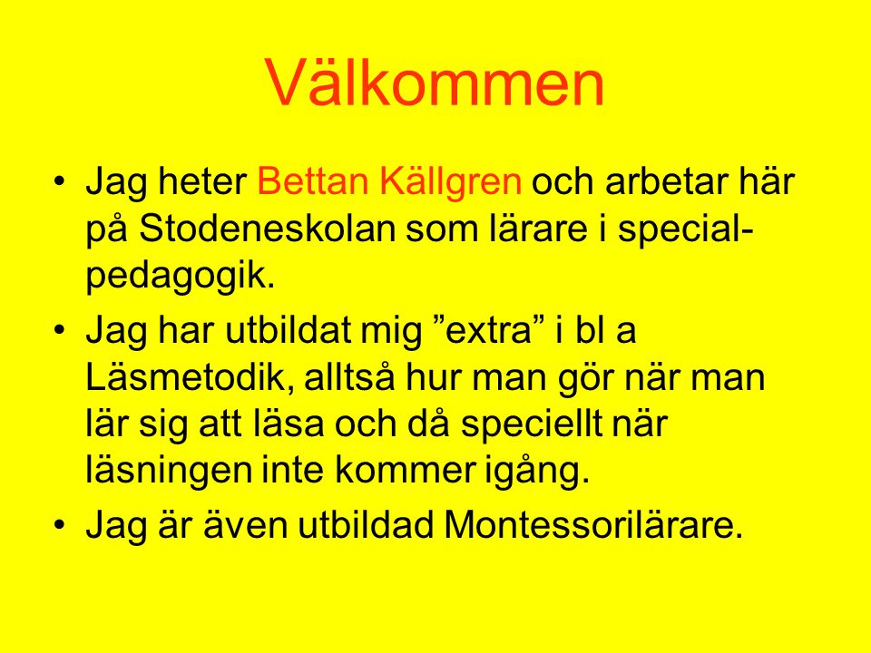 Välkommen Jag heter Bettan Källgren och arbetar här på Stodeneskolan som lärare i special-pedagogik.