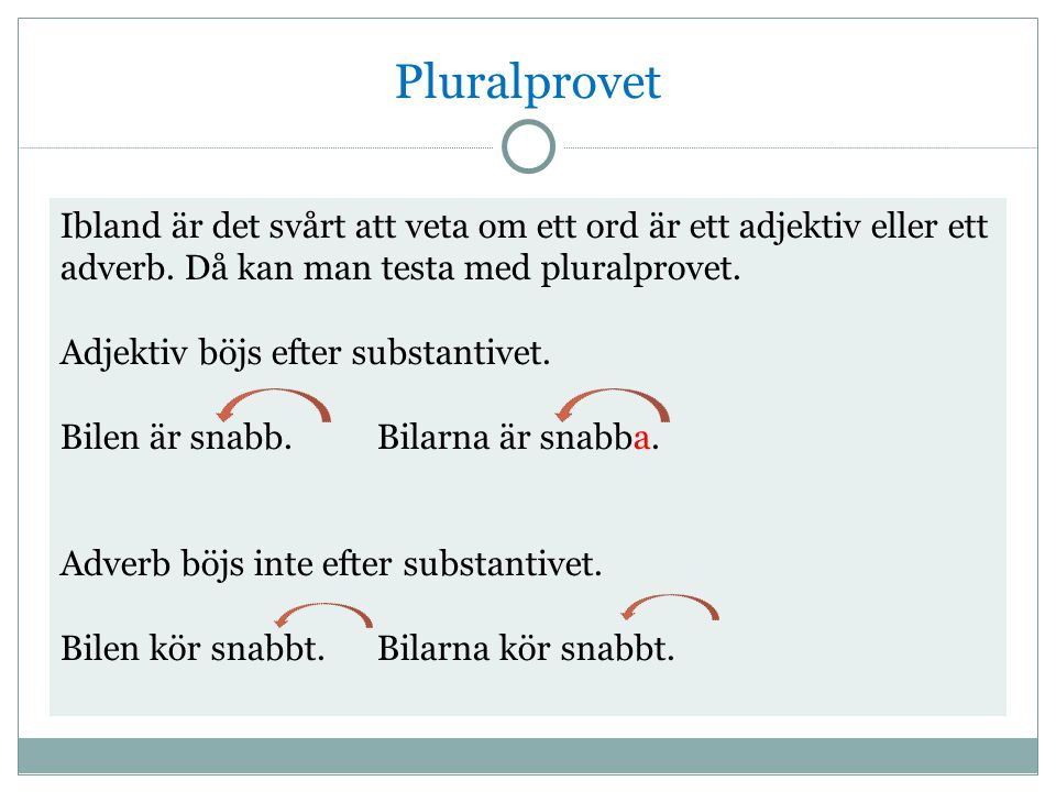 Pluralprovet Ibland är det svårt att veta om ett ord är ett adjektiv eller ett adverb. Då kan man testa med pluralprovet.