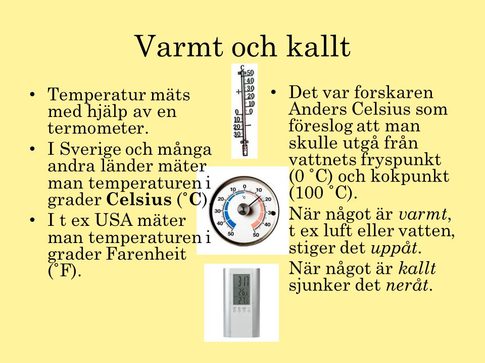 Varmt och kallt Temperatur mäts med hjälp av en termometer. I Sverige och många andra länder mäter man temperaturen i grader Celsius (˚C).