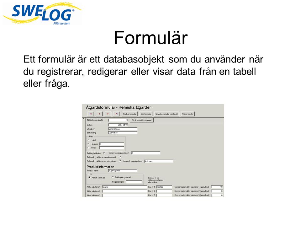 Formulär Ett formulär är ett databasobjekt som du använder när du registrerar, redigerar eller visar data från en tabell eller fråga.