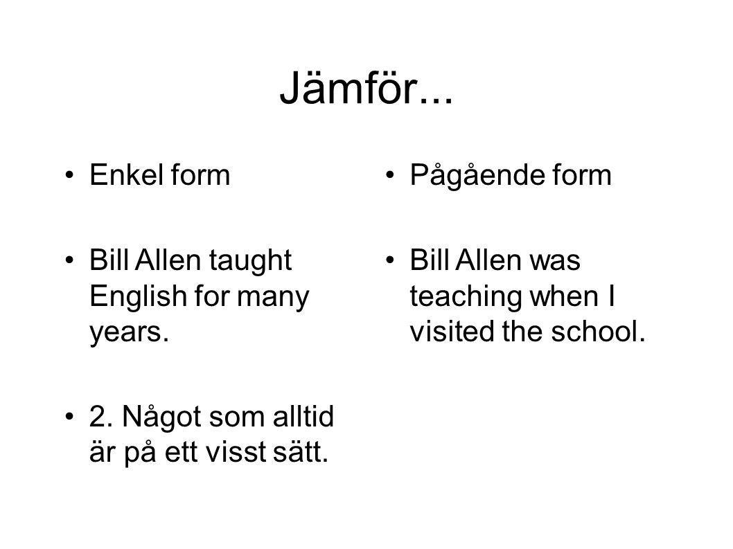 Jämför... Enkel form Bill Allen taught English for many years.