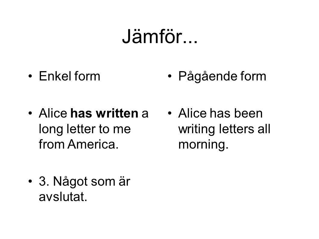 Jämför... Enkel form. Alice has written a long letter to me from America. 3. Något som är avslutat.