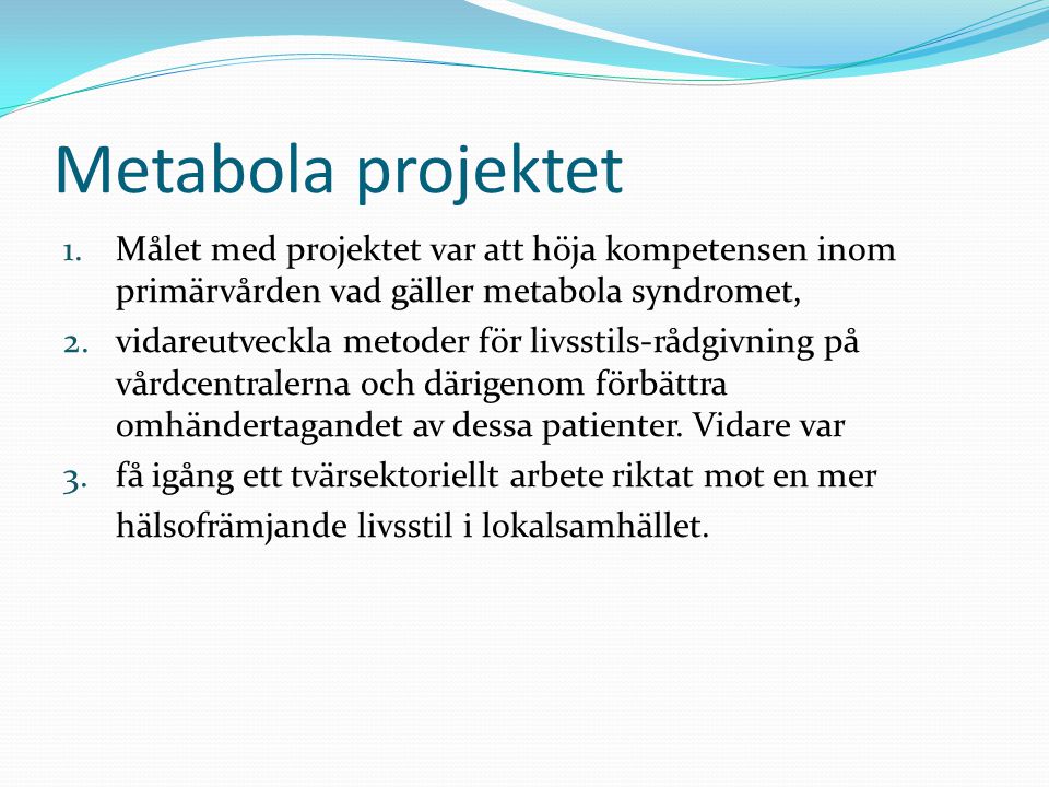 Metabola projektet Målet med projektet var att höja kompetensen inom primärvården vad gäller metabola syndromet,