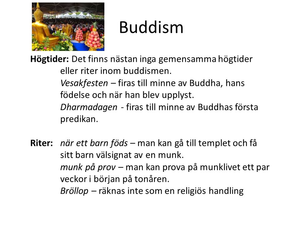 Buddism Högtider: Det finns nästan inga gemensamma högtider eller riter inom buddismen.