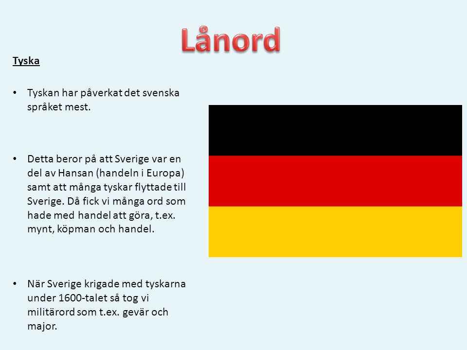 Lånord Tyska Tyskan har påverkat det svenska språket mest.