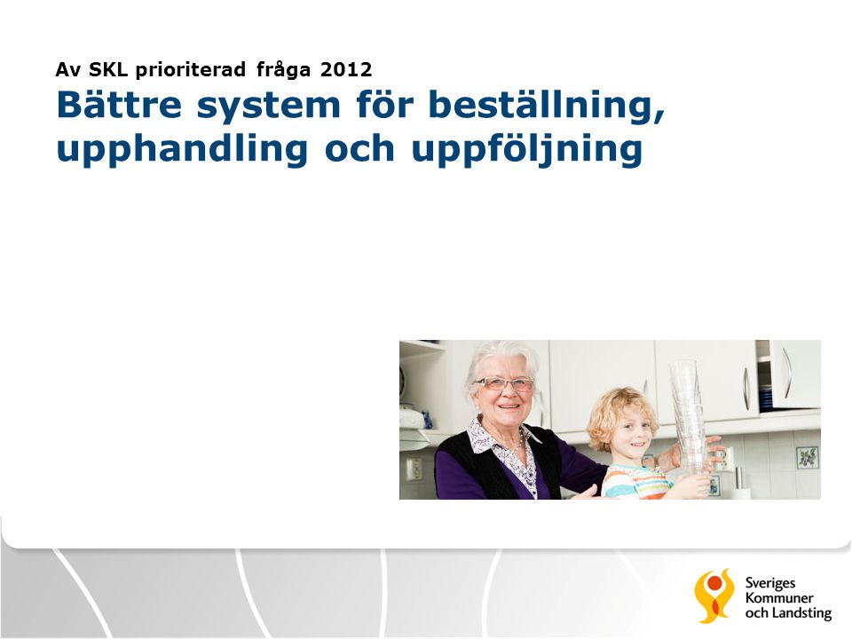 Av SKL prioriterad fråga 2012 Bättre system för beställning, upphandling och uppföljning