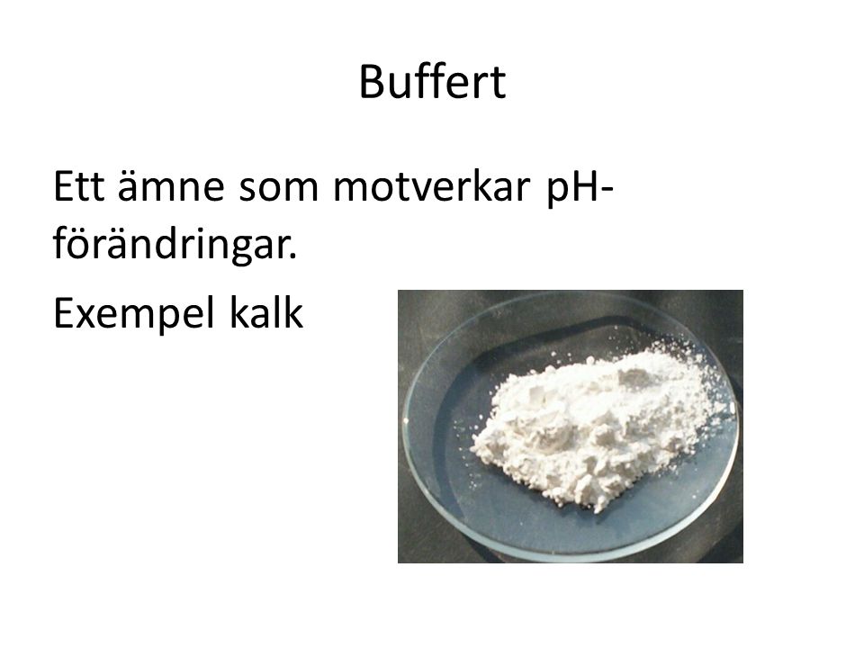 Buffert Ett ämne som motverkar pH-förändringar. Exempel kalk