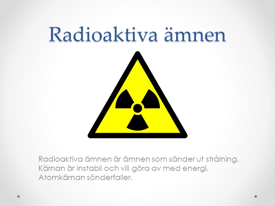 Radioaktiva ämnen Radioaktiva ämnen är ämnen som sänder ut strålning.