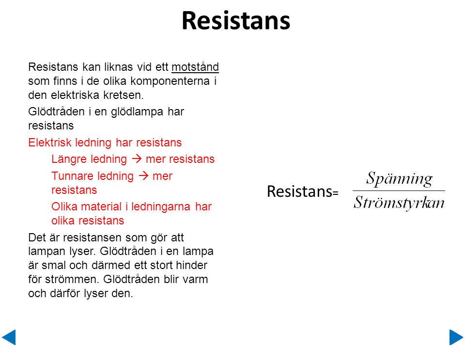 Resistans Resistans kan liknas vid ett motstånd som finns i de olika komponenterna i den elektriska kretsen.