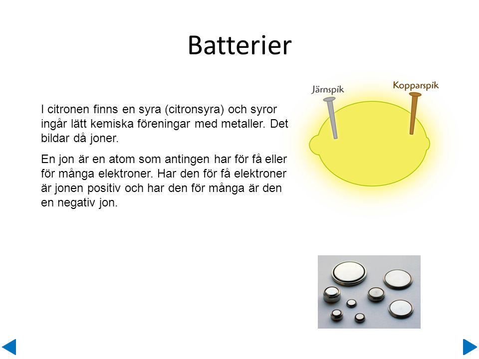 Batterier Ett batteri kan du göra själv av en citron och några spikar.