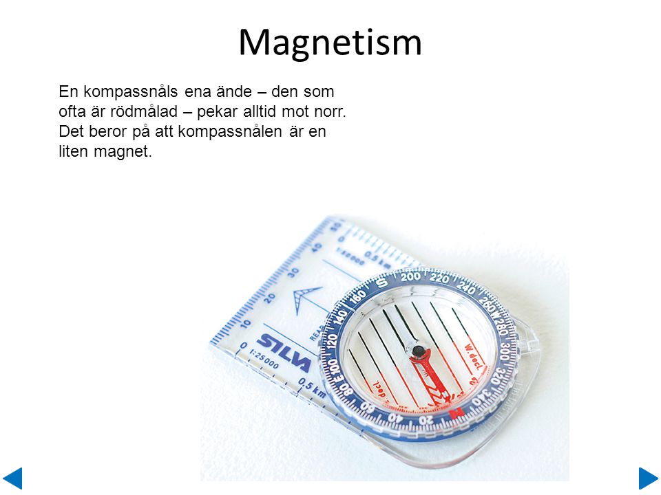 Magnetism En kompassnåls ena ände – den som ofta är rödmålad – pekar alltid mot norr.