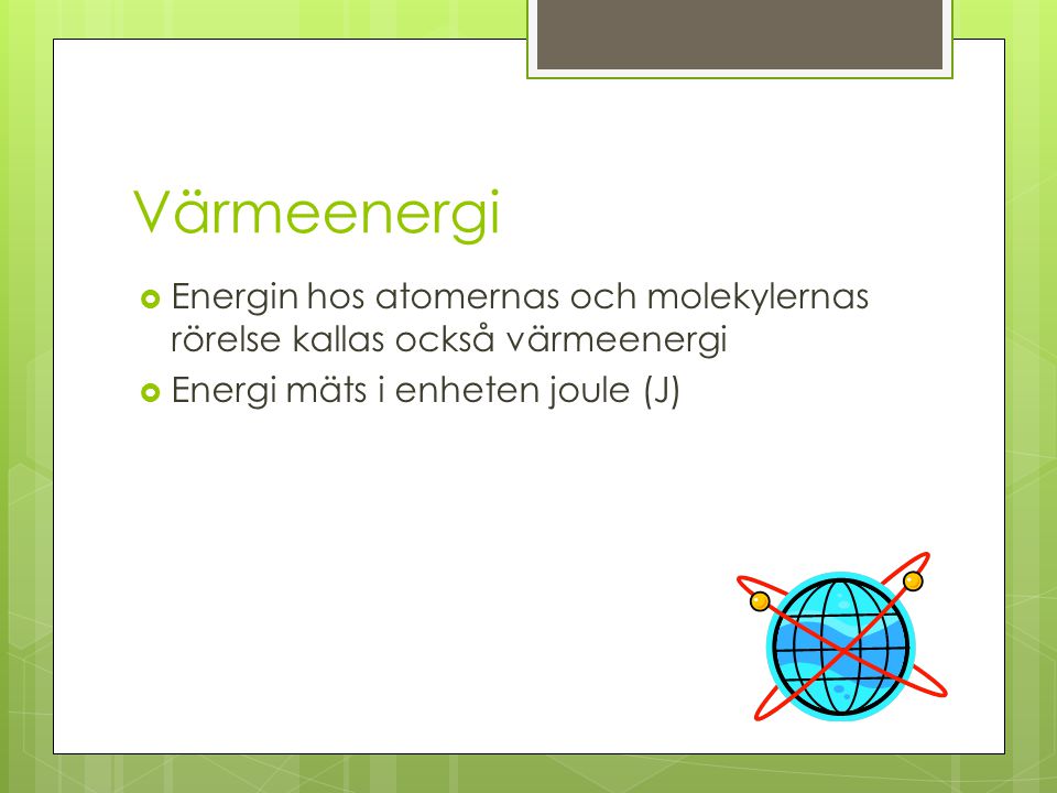 Värmeenergi Energin hos atomernas och molekylernas rörelse kallas också värmeenergi.
