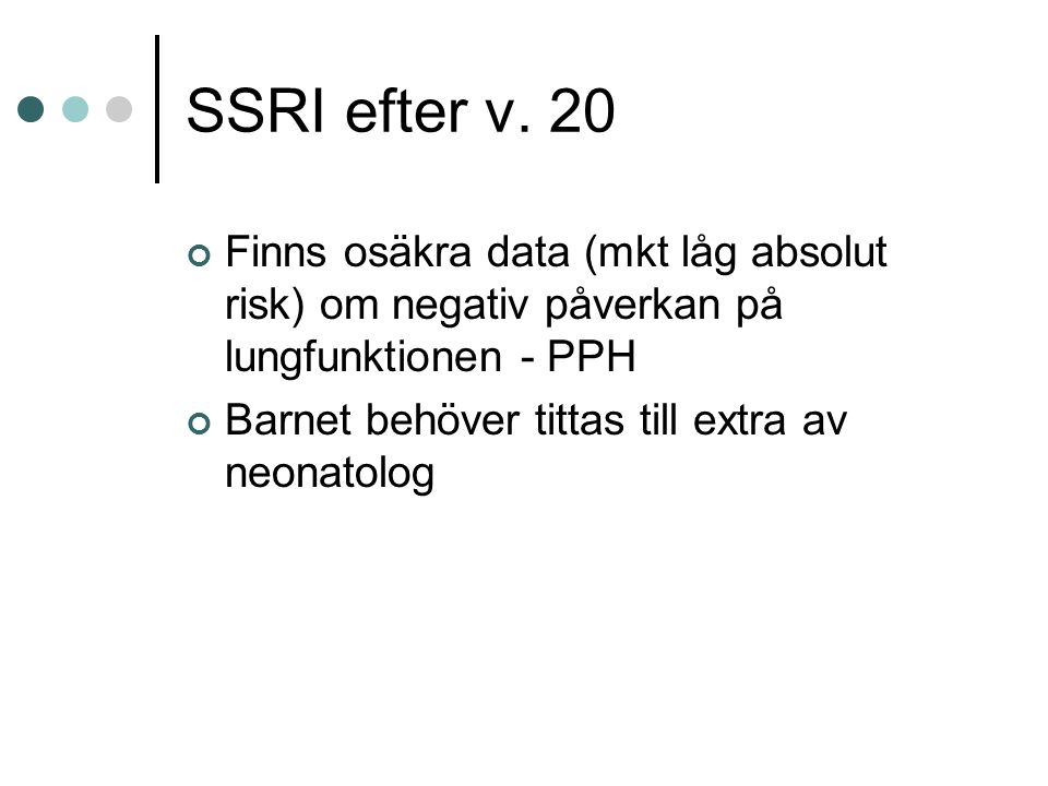 SSRI efter v. 20 Finns osäkra data (mkt låg absolut risk) om negativ påverkan på lungfunktionen - PPH.