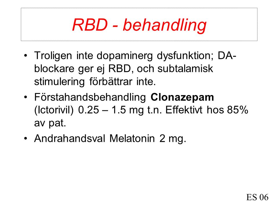 RBD - behandling Troligen inte dopaminerg dysfunktion; DA-blockare ger ej RBD, och subtalamisk stimulering förbättrar inte.