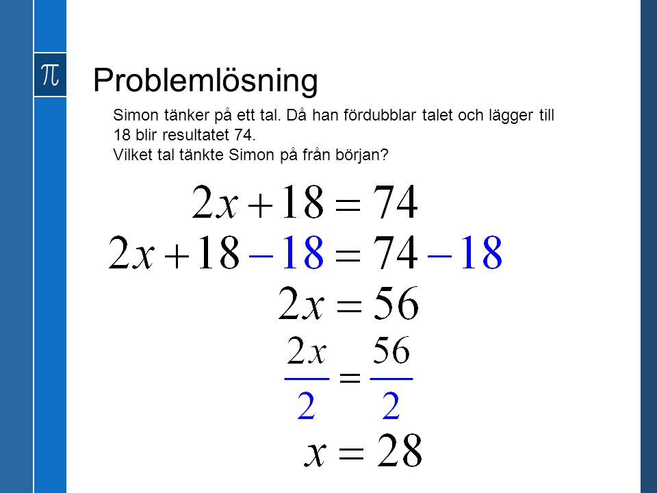 Problemlösning Simon tänker på ett tal. Då han fördubblar talet och lägger till 18 blir resultatet 74.