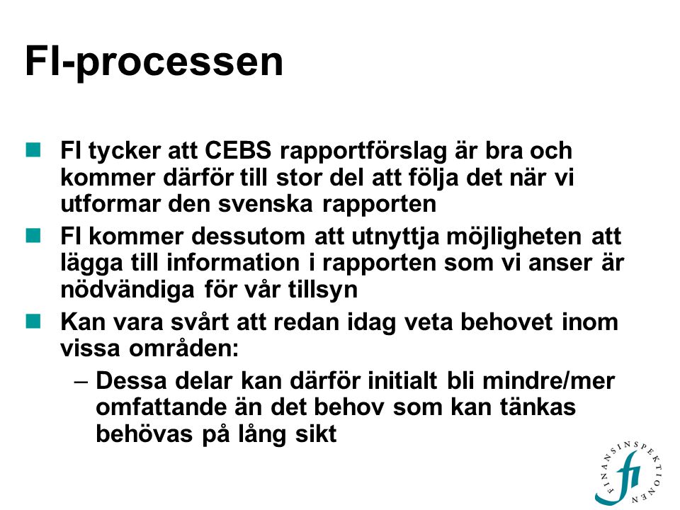 FI-processen FI tycker att CEBS rapportförslag är bra och kommer därför till stor del att följa det när vi utformar den svenska rapporten.