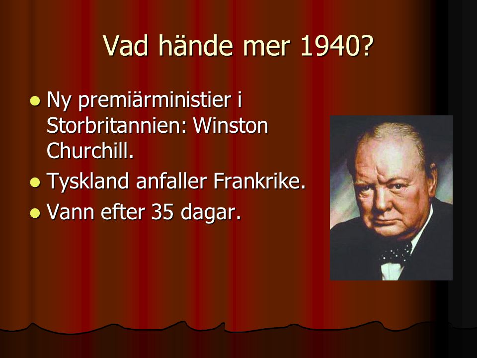 Vad hände mer 1940 Ny premiärministier i Storbritannien: Winston Churchill. Tyskland anfaller Frankrike.