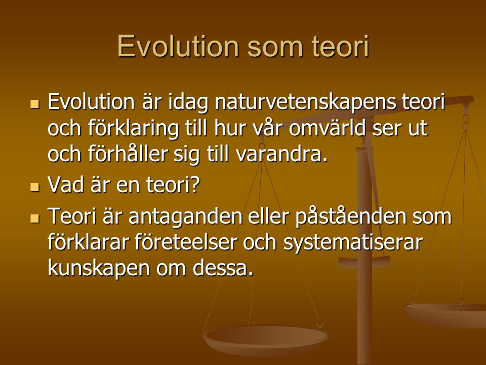 Evolution som teori Evolution är idag naturvetenskapens teori och förklaring till hur vår omvärld ser ut och förhåller sig till varandra.