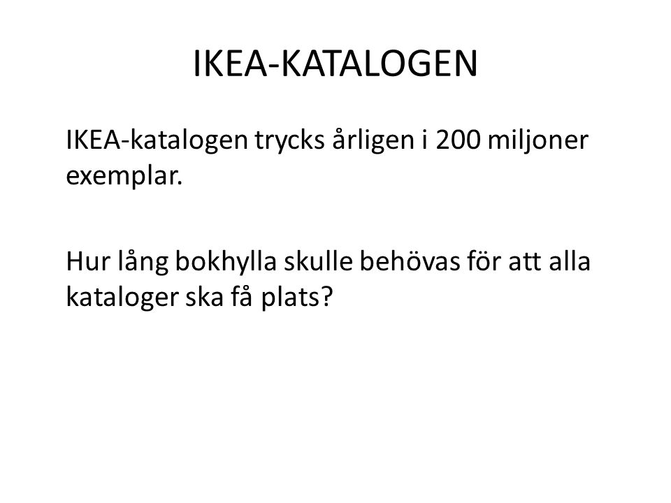 IKEA-KATALOGEN IKEA-katalogen trycks årligen i 200 miljoner exemplar.