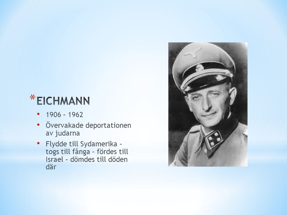 EICHMANN 1906 – 1962 Övervakade deportationen av judarna