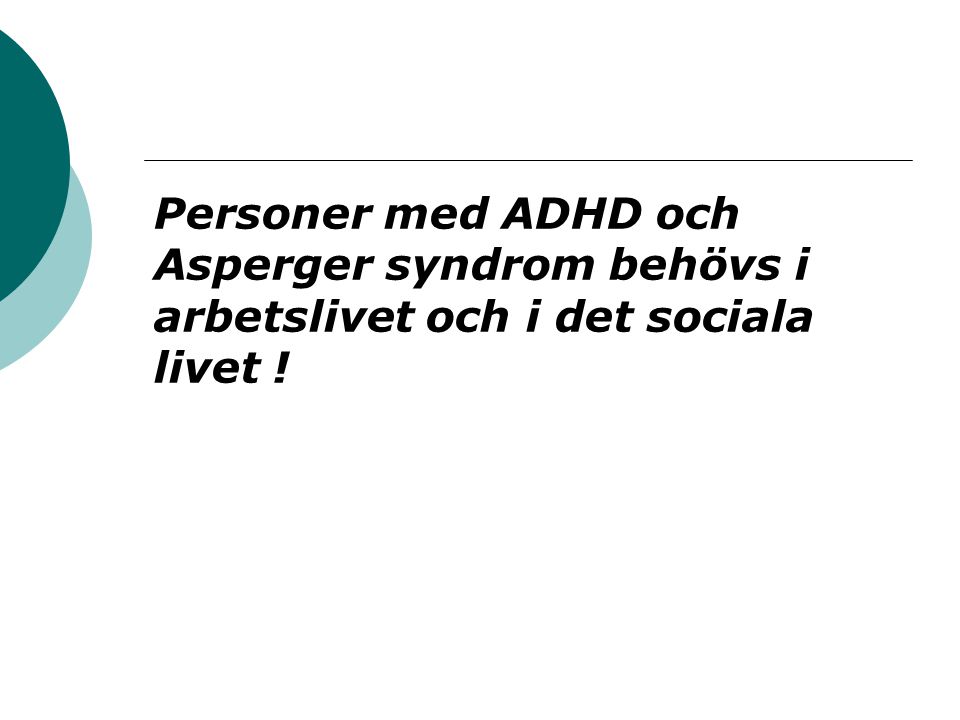 Personer med ADHD och Asperger syndrom behövs i arbetslivet och i det sociala livet !
