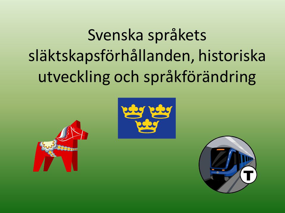 Svenska språkets släktskapsförhållanden, historiska utveckling och språkförändring