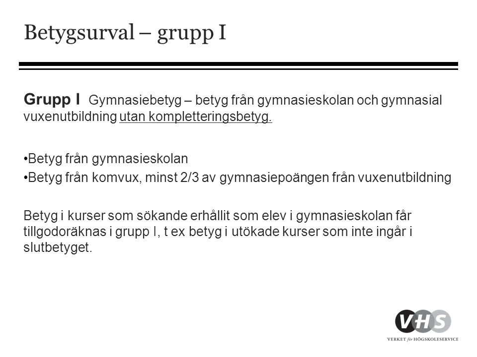 Betygsurval – grupp I Grupp I Gymnasiebetyg – betyg från gymnasieskolan och gymnasial vuxenutbildning utan kompletteringsbetyg.