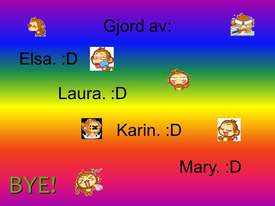 Gjord av: Elsa. :D Laura. :D Karin. :D Mary. :D BYE!